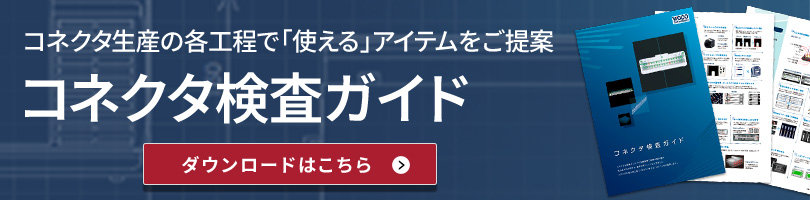 コネクタ生産の各工程で「使える」システムをご提案 コネクタ検査ガイド