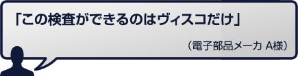 この検査ができるのはヴィスコだけ